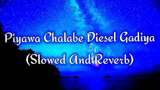 Piyawa Chalabe Diesel Gadiya Slowed And Reverb [upl. by Merkley]